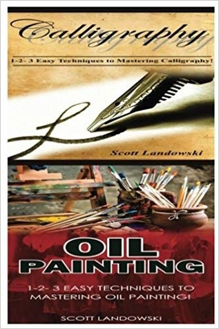 Read Online Calligraphy & Oil Painting: 1-2-3 Easy Techniques to Mastering Calligraphy! & 1-2-3 Easy Techniques to Mastering Oil Painting! - Scott Landowski file in ePub