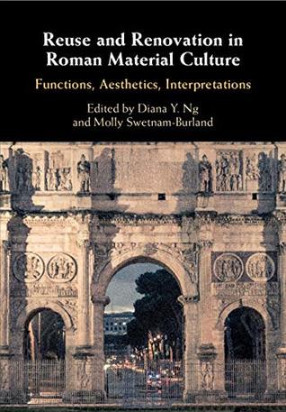 Read Online Reuse and Renovation in Roman Material Culture: Functions, Aesthetics, Interpretations - Diana Y Ng | ePub