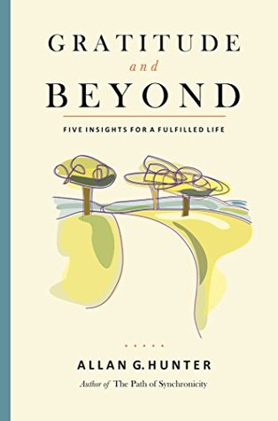Read Gratitude and Beyond: Five Insights for a Fulfilled Life - Allan G. Hunter | PDF
