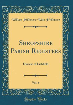Download Shropshire Parish Registers, Vol. 6: Diocese of Lichfield (Classic Reprint) - William Phillimore Watts Phillimore | ePub