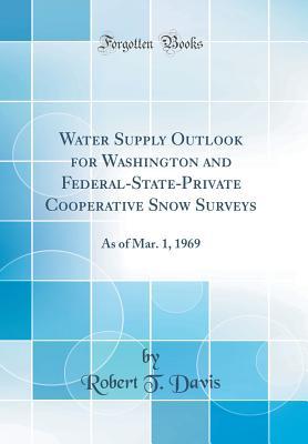Download Water Supply Outlook for Washington and Federal-State-Private Cooperative Snow Surveys: As of Mar. 1, 1969 (Classic Reprint) - Robert T. Davis file in PDF