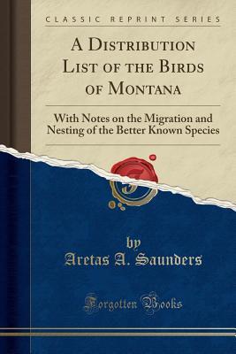 Read A Distribution List of the Birds of Montana: With Notes on the Migration and Nesting of the Better Known Species (Classic Reprint) - Aretas a Saunders | ePub