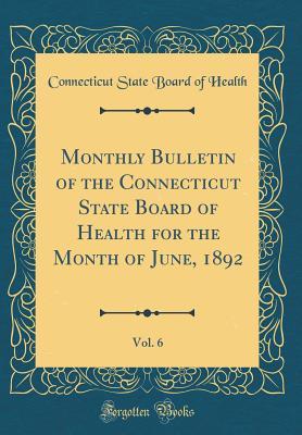 Download Monthly Bulletin of the Connecticut State Board of Health for the Month of June, 1892, Vol. 6 (Classic Reprint) - Connecticut State Board of Health file in ePub