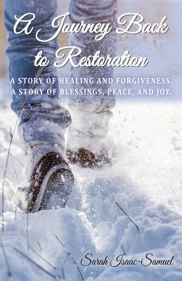 Read A Journey Back to Restoration: A Story of Healing and Forgiveness. a Story of Blessings, Peace, and Joy. - Sarah Isaac-Samuel file in ePub