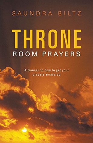 Read Online Throne Room Prayers: A Manual on How to Get Your Prayers Answered - Saundra Biltz | ePub