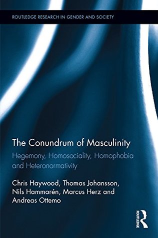 Read The Conundrum of Masculinity: Hegemony, Homosociality, Homophobia and Heteronormativity (Routledge Research in Gender and Society Book 60) - Chris Haywood | ePub