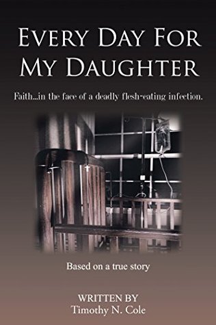 Read Every Day for My Daughter: FaithIn the Face of a Deadly Flesh-Eating Infection. - Timothy N. Cole file in PDF