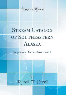 Full Download Stream Catalog of Southeastern Alaska: Regulatory Districts Nos. 3 and 4 (Classic Reprint) - Russell F Orrell | ePub
