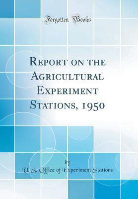 Read Report on the Agricultural Experiment Stations, 1950 (Classic Reprint) - U S Office of Experiment Stations | PDF