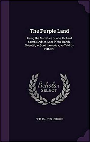 Read Online The Purple Land: Being the Narrative of One Richard Lamb's Adventures in the Banda Oriental, in South America, as Told by Himself - W.H. Hudson file in ePub