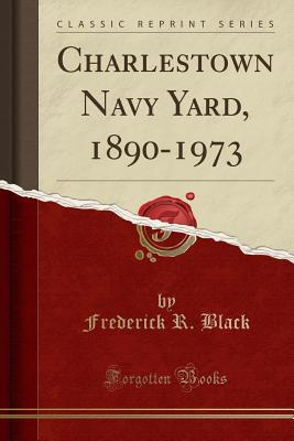 Read Charlestown Navy Yard, 1890-1973 (Classic Reprint) - Frederick R Black | PDF