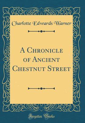 Read A Chronicle of Ancient Chestnut Street (Classic Reprint) - Charlotte Edwards Warner file in PDF