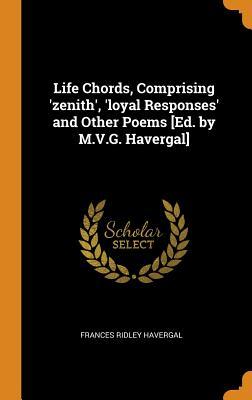 Full Download Life Chords, Comprising 'zenith', 'loyal Responses' and Other Poems [ed. by M.V.G. Havergal] - Frances Ridley Havergal | ePub