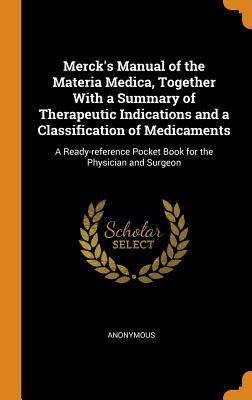 Read Online Merck's Manual of the Materia Medica, Together with a Summary of Therapeutic Indications and a Classification of Medicaments: A Ready-Reference Pocket Book for the Physician and Surgeon - Anonymous file in PDF