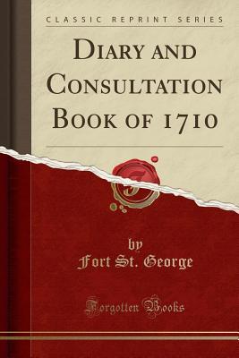 Full Download Diary and Consultation Book of 1710 (Classic Reprint) - Fort St George | PDF