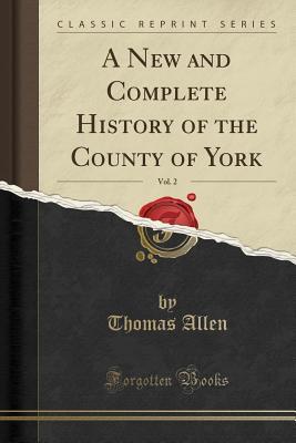 Read A New and Complete History of the County of York, Vol. 2 (Classic Reprint) - Thomas Allen file in PDF