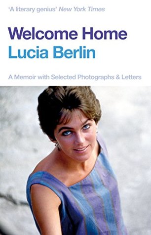 Read Online Welcome Home: A Memoir with Selected Photographs and Letters - Lucia Berlin file in PDF