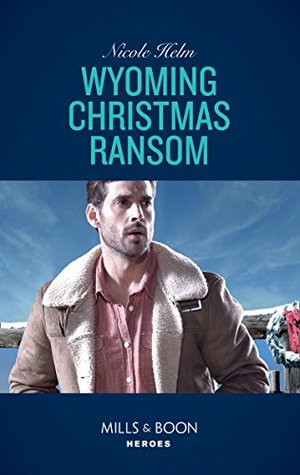 Full Download Wyoming Christmas Ransom (Mills & Boon Heroes) (Carsons & Delaneys, Book 3) - Nicole Helm | PDF