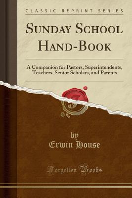 Read Sunday School Hand-Book: A Companion for Pastors, Superintendents, Teachers, Senior Scholars, and Parents (Classic Reprint) - Erwin House file in ePub