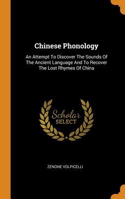Full Download Chinese Phonology: An Attempt to Discover the Sounds of the Ancient Language and to Recover the Lost Rhymes of China - Zenone Volpicelli file in PDF