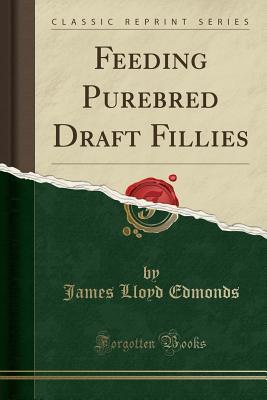 Full Download Feeding Purebred Draft Fillies (Classic Reprint) - James Lloyd Edmonds file in ePub