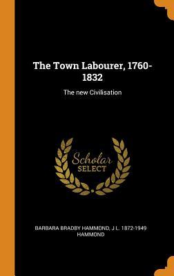 Read Online The Town Labourer, 1760-1832: The New Civilisation - J.L. Hammond file in PDF