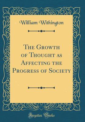 Read The Growth of Thought as Affecting the Progress of Society (Classic Reprint) - William Withington | PDF