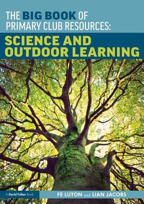Download The Big Book of Primary Club Resources: Science and Outdoor Learning - Fe Luton file in ePub