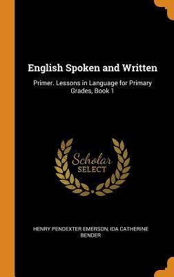 Read Online English Spoken and Written: Primer. Lessons in Language for Primary Grades, Book 1 - Henry Pendexter Emerson file in PDF