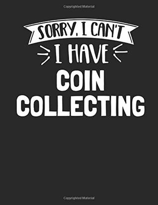 Full Download Sorry I Can't I Have Coin Collecting: Funny 8.5x11 College Ruled Coin Collecting Notebook Journal Notepad Sketch Book - Hobbybobby Stationary file in ePub