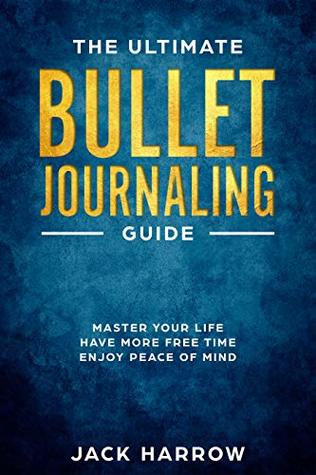 Download Bullet Journal: The Ultimate Bullet Journaling Guide, How to Use Bullet Journaling to Master of Your Life, Experience Effortless Success, More Free Time  Task Management, Bullet Journaling) - Jack Harrow | ePub