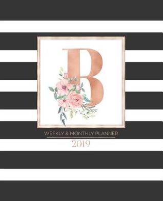 Full Download Weekly & Monthly Planner 2019: Black and White Stripes with Rose Gold Monogram Letter B and Pink Flowers (7.5 X 9.25 -  | PDF