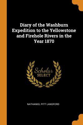 Full Download Diary of the Washburn Expedition to the Yellowstone and Firehole Rivers in the Year 1870 - Nathaniel Pitt Langford | PDF