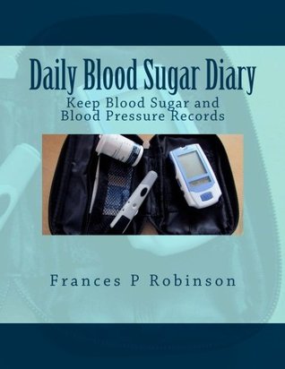 Read Daily Blood Sugar Diary: Keep your Blood Sugar and Blood Pressure records in the Daily Blood Sugar Diary. Take to your next doctor appointment. - Frances P. Robinson | PDF