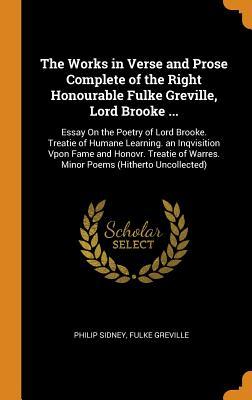 Read The Works in Verse and Prose Complete of the Right Honourable Fulke Greville, Lord Brooke : Essay on the Poetry of Lord Brooke. Treatie of Humane Learning. an Inqvisition Vpon Fame and Honovr. Treatie of Warres. Minor Poems (Hitherto Uncollected) - Philip Sidney | PDF