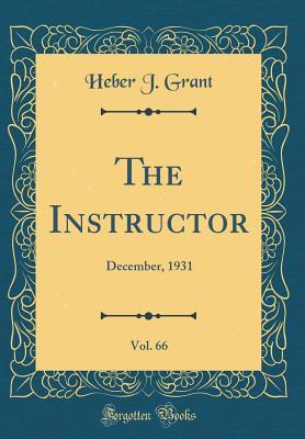 Read The Instructor, Vol. 66: December, 1931 (Classic Reprint) - Heber J Grant | ePub