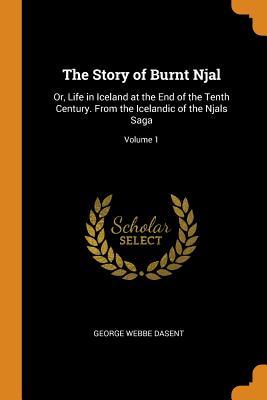 Full Download The Story of Burnt Njal: Or, Life in Iceland at the End of the Tenth Century. from the Icelandic of the Njals Saga; Volume 1 - Anonymous | PDF