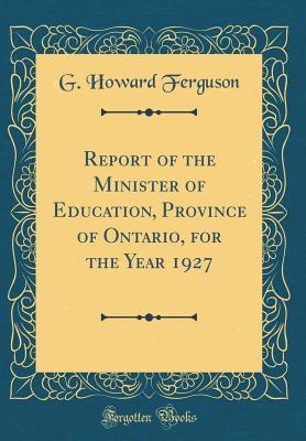 Read Online Report of the Minister of Education, Province of Ontario, for the Year 1927 (Classic Reprint) - G Howard Ferguson file in ePub