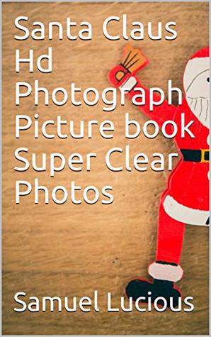 Read Santa Claus Hd Photograph Picture book Super Clear Photos - Samuel Lucious | PDF