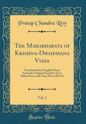 Read Online The Mahabharata of Krishna-Dwaipayana Vyasa, Vol. 2: Translated Into English Prose from the Original Sanskrit Text; Sabha Parva and Vana Parva (Part I) (Classic Reprint) - Pratap Chandra Roy file in PDF