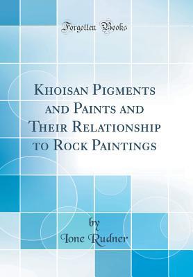Read Khoisan Pigments and Paints and Their Relationship to Rock Paintings (Classic Reprint) - Ione Rudner | ePub
