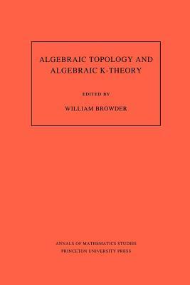 Read Algebraic Topology and Algebraic K-Theory (Am-113), Volume 113: Proceedings of a Symposium in Honor of John C. Moore. (Am-113) - William Browder file in PDF