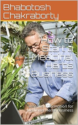 Read How to Start a Medicinal Herbs Business: essential information for Medicinal Herbs Business (advantage of Medicinal Herbs Business Book 1) - Bhabotosh Chakraborty file in ePub