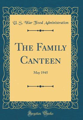 Read Online The Family Canteen: May 1945 (Classic Reprint) - U S War Food Administration file in PDF