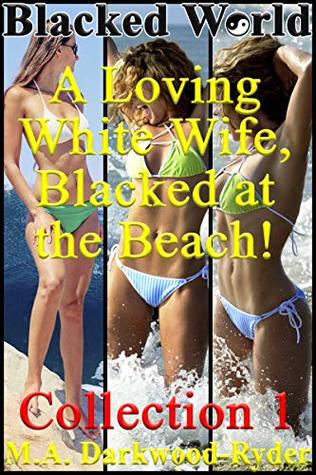 Full Download Blacked World: A Loving White Wife, Blacked at the Beach! Collection 1 (Interracial Cuckold Menage)(3-book bundle) - M.A. Darkwood-Ryder file in ePub