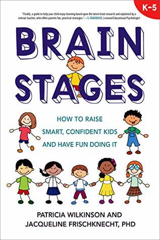Read Online Brain Stages: How to Raise Smart, Confident Kids and Have Fun Doing It, K-5 - Patricia Wilkinson | PDF