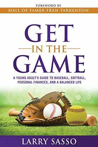 Read Get in the Game: A Young Adult's Guide to Baseball, Softball, Personal Finances, and a Balanced Life - Larry Sasso file in ePub