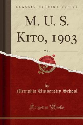 Read M. U. S. Kito, 1903, Vol. 1 (Classic Reprint) - Memphis University School file in PDF
