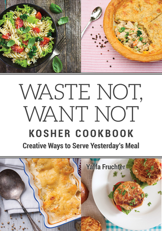 Read Online Waste Not, Want Not Kosher Cookbook: Creative Ways to Serve Yesterday’s Meal - Yaffa Fruchter file in ePub