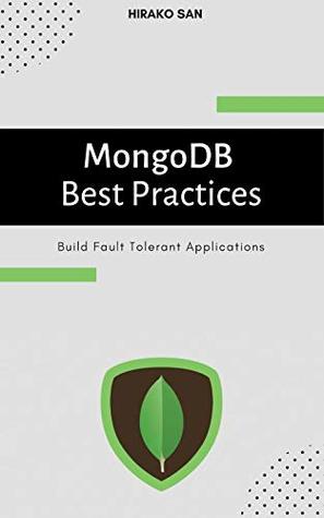 Download MongoDB Best Practices: Build Fault Tolerant Applications - Hirako San | PDF